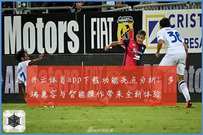 开云体育app下载功能亮点分析:多端兼容与智能操作带来全新体验