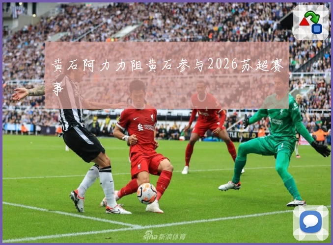 黄石阿力力阻黄石参与2026苏超赛事