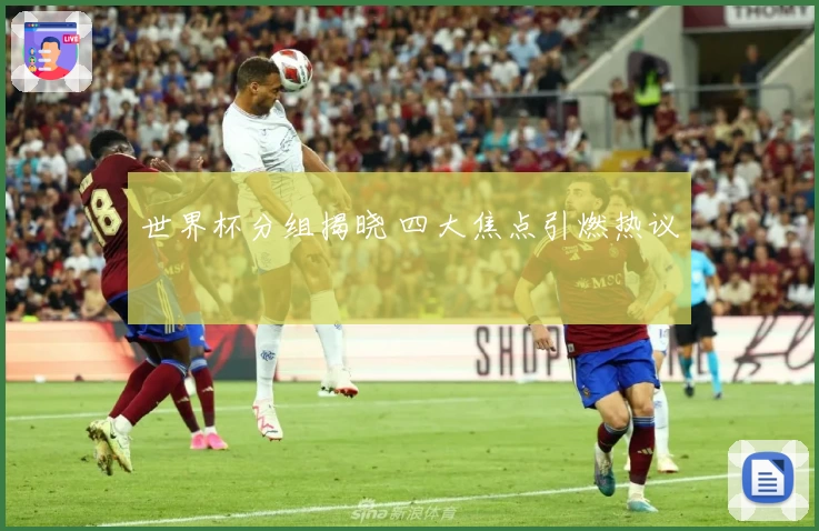 世界杯分组揭晓 四大焦点引燃热议