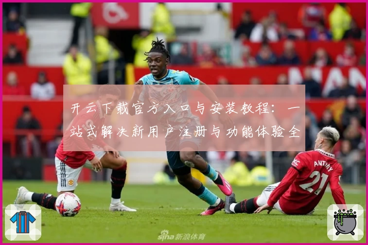 开云下载官方入口与安装教程：一站式解决新用户注册与功能体验全过程