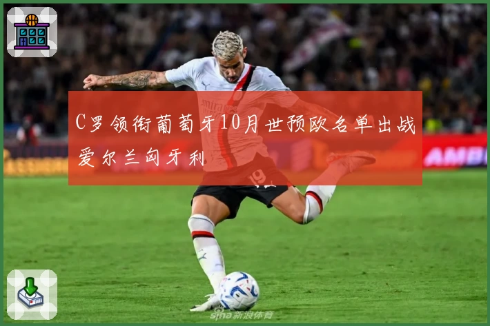 C罗领衔葡萄牙10月世预欧名单出战爱尔兰匈牙利