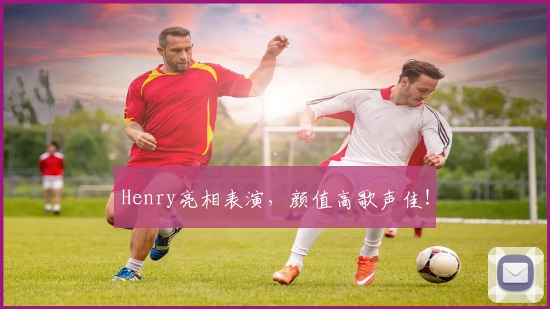 Henry亮相表演，颜值高歌声佳！