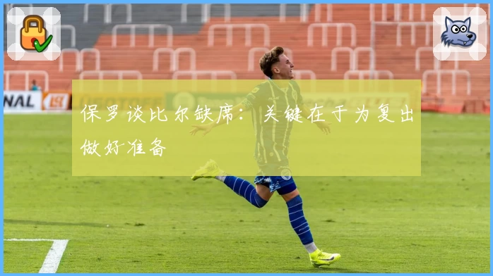 保罗谈比尔缺席:关键在于为复出做好准备